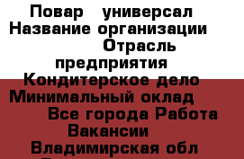 Повар - универсал › Название организации ­ Lusia › Отрасль предприятия ­ Кондитерское дело › Минимальный оклад ­ 15 000 - Все города Работа » Вакансии   . Владимирская обл.,Вязниковский р-н